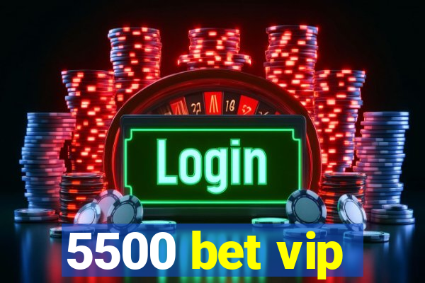 5500 bet vip